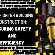 Firefighter Building Construction: Ensuring Safety and Efficiency