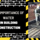 The Importance of Water in Building Construction