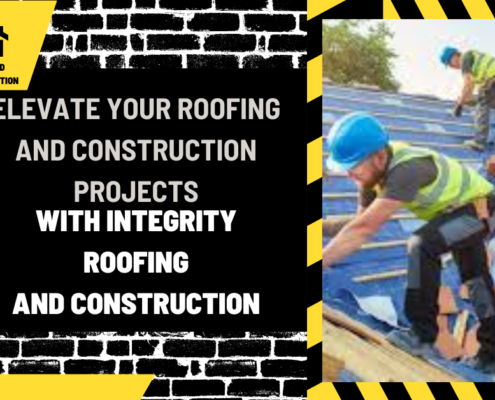 Elevate Your Roofing and Construction Projects with Integrity Roofing and Construction