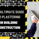 The Ultimate Guide to Plastering in Building Construction