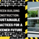 Green Building Construction: Sustainable Practices for a Greener Future