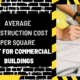 Average Construction Cost per Square Foot for Commercial Buildings