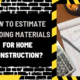 How to Estimate Building Materials for Home Construction