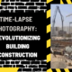 Time-Lapse Photography: Revolutionizing Building Construction