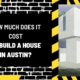 How Much Does It Cost to Build a House in Austin