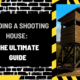 Building a Shooting House: The Ultimate Guide