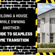 Building a House While Owning Another: A Guide to Seamless Home Transition