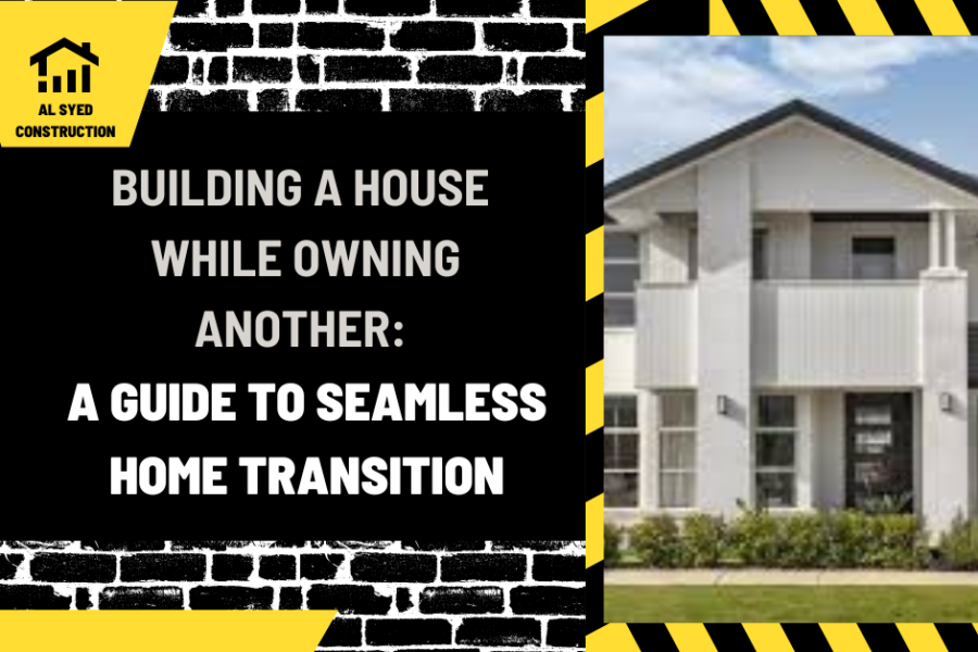 Building a House While Owning Another: A Guide to Seamless Home Transition