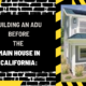 Building an ADU Before the Main House in California: A Smart Approach