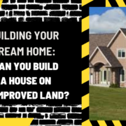 Building Your Dream Home: Can You Build a House on Unimproved Land