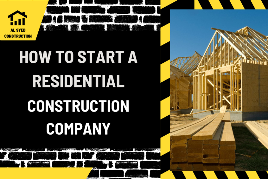 Laying the Foundation: How to Start a Residential Construction Company