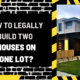 How to Legally Build Two Houses on One Lot