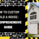 How to Custom Build a House: A Comprehensive Guide