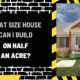 Maximizing Your Space: What Size House Can I Build on Half an Acre