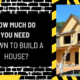 How Much Do You Need Down to Build a House