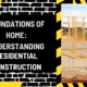 Foundations of Home: Understanding Residential Construction