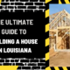 The Ultimate Guide to Building a House in Louisiana