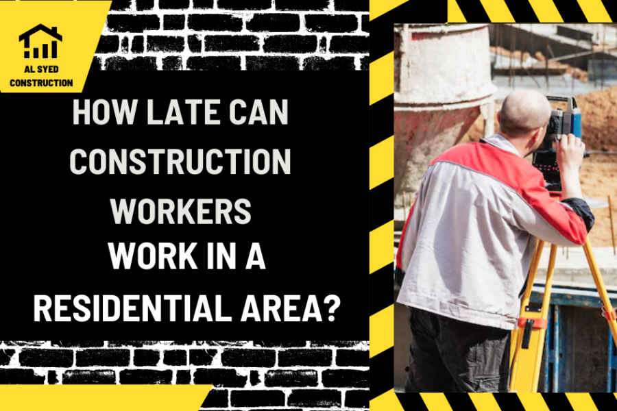 How Late Can Construction Workers Work in a Residential Area