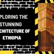 Exploring the Stunning Architecture of Ethiopia
