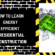 How to Learn Energy Efficient Residential Construction