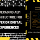 Leveraging AEM Architecture for Superior Digital Experiences