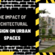 The Impact of Architectural Design on Urban Spaces