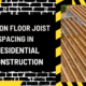 Common Floor Joist Spacing in Residential Construction: A Comprehensive Guide