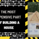 The Most Expensive Part of Building a House: A Comprehensive Guide