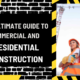 The Ultimate Guide to Commercial and Residential Construction