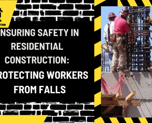 Ensuring Safety in Residential Construction: Protecting Workers from Falls