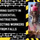 Ensuring Safety in Residential Construction: Protecting Workers from Falls