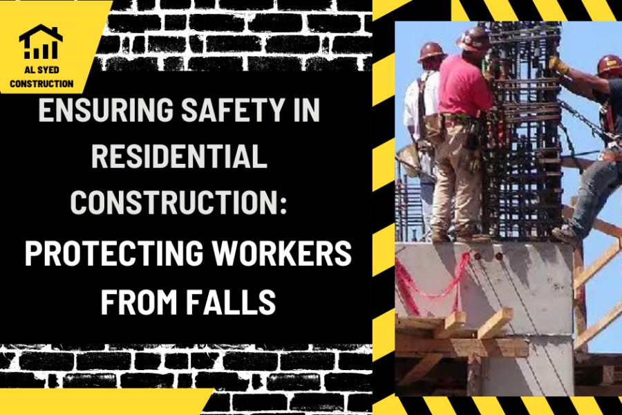 Ensuring Safety in Residential Construction: Protecting Workers from Falls