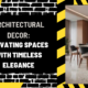 Architectural Decor: Elevating Spaces with Timeless Elegance