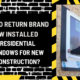 How to Return Brand New Installed Residential Windows for New Construction