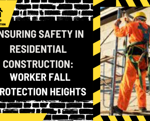 Ensuring Safety in Residential Construction: Worker Fall Protection Heights