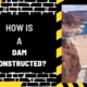 How is a Dam Constructed?