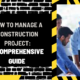 How to manage a construction project: A Comprehensive Guide