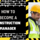 How To Become A Construction Manager: A Step-By-Step Guide