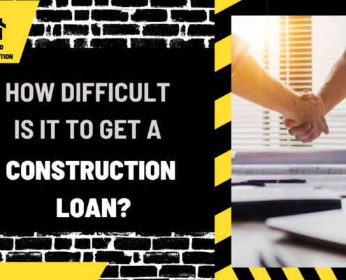 How Difficult Is It To Get A Construction Loan?