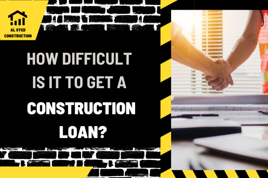 How Difficult Is It To Get A Construction Loan?