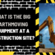 What is the Big Earthmoving Equipment at a Construction Site