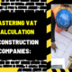 Mastering VAT Calculation in Construction Companies: