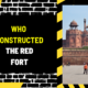 Who Constructed the Red Fort: Architectural History and Legacy
