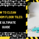 How to Clean Washroom Floor Tiles: The Ultimate Guide