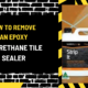 How to Remove an Epoxy or Urethane Tile Sealer: The Ultimate Guide