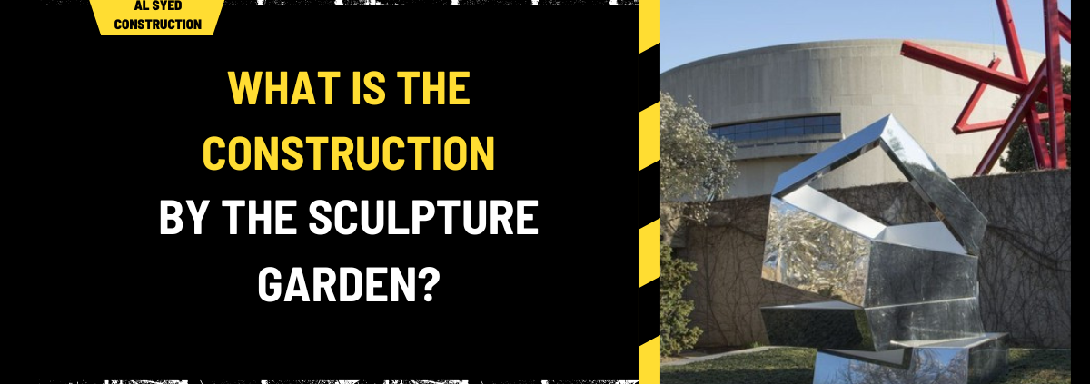 What is the Construction by the Sculpture Garden