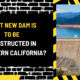 What New Dam is to Be Constructed in Northern California