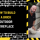 How to Build a Brick Outdoor Fireplace: A Comprehensive Guide