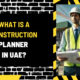 What Is a Construction Planner in UAE? An In-Depth Guide