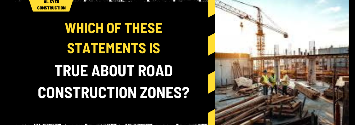 Which of These Statements is True About Road Construction Zones